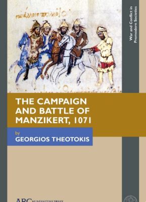 The Battle of Manzikert; A Turning Point in Byzantine History and the Rise of Turkish Power in Anatolia